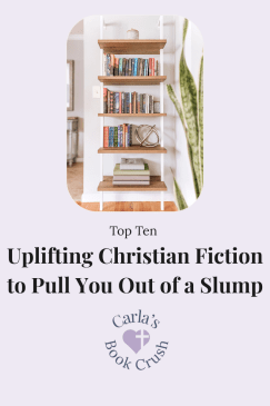 10 Uplifting Christian Fiction Books to Pull You Out of a Reading&nbsp;Slump
