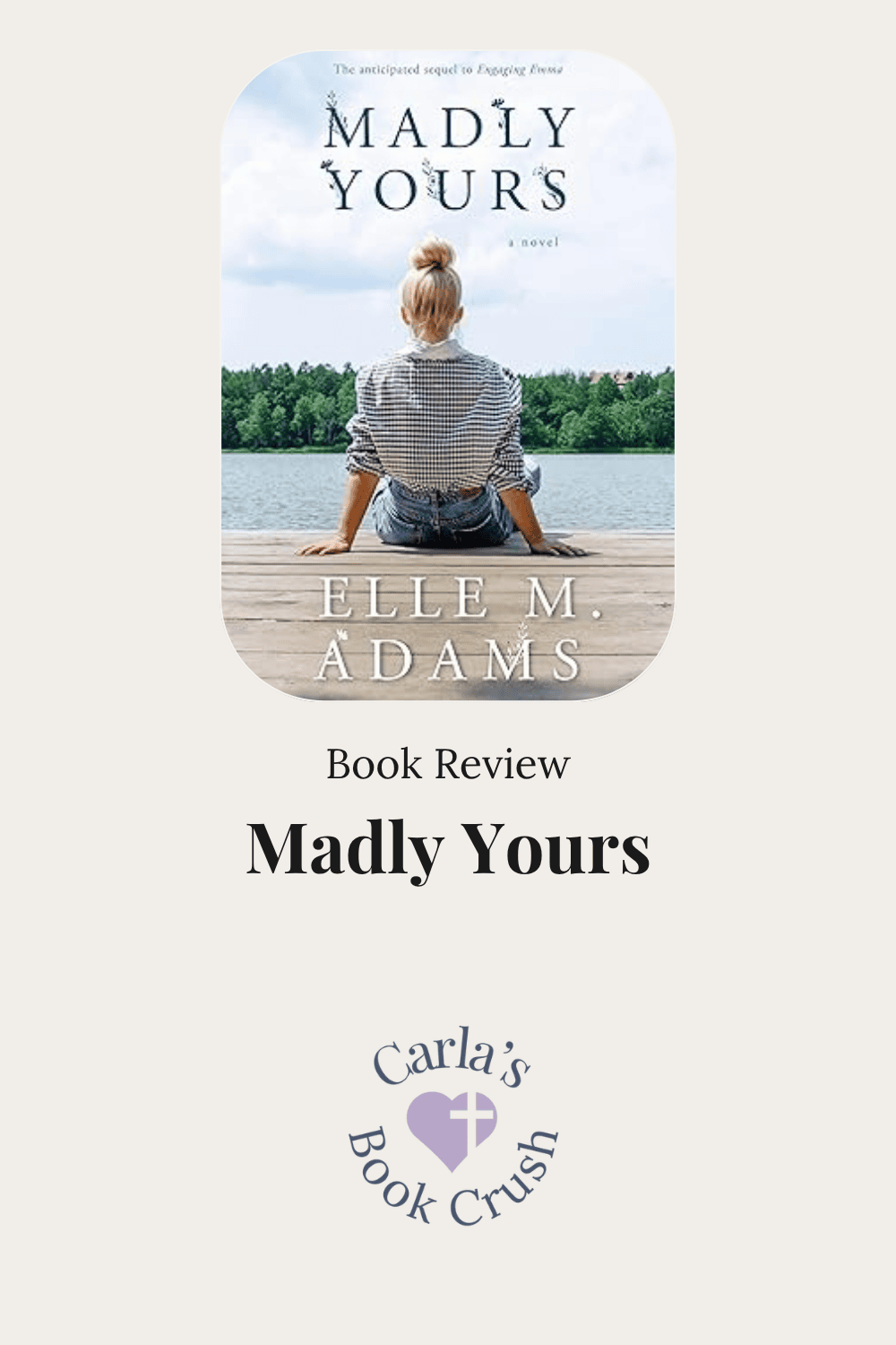 Book review graphic for Madly Yours by Elle M. Adams, featuring the book cover with a woman sitting on a dock beside a lake, followed by the words “Book Review” and the book title, with the Carla’s Book Crush logo below.