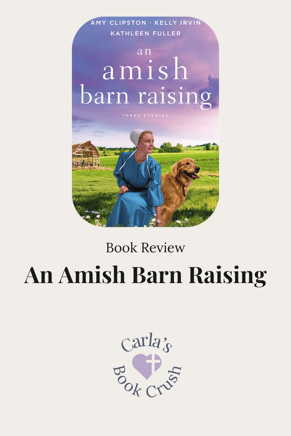 Book review graphic for An Amish Barn Raising by Amy Clipston, Kelly Irvin, and Kathleen Fuller, featuring the book cover with an Amish woman and a dog in a field beside a barn under construction, followed by the words “Book Review” and the book title, with the Carla’s Book Crush logo below.